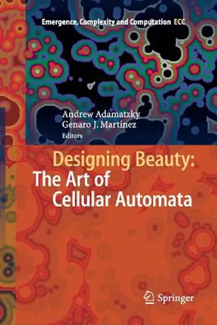 Designing Beauty: The Art of Cellular Automata by Andrew Adamatzky