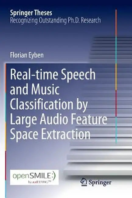 Real-Time Speech and Music Classification by Large Audio Feature Space Extraction by Florian Eyben