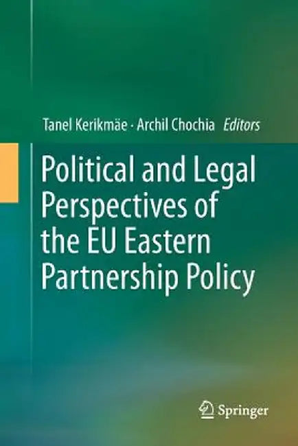 Political and Legal Perspectives of the EU Eastern Partnership Policy by Tanel Kerikmäe