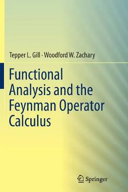 Functional Analysis and the Feynman Operator Calculus by Tepper Gill