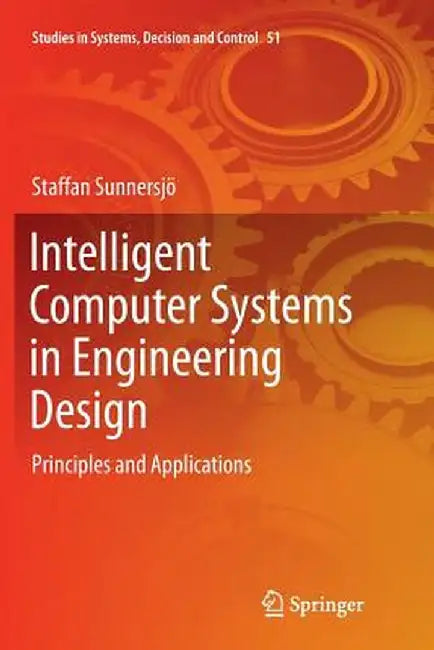 Intelligent Computer Systems in Engineering Design: Principles and Applications by Staffan Sunnersjö