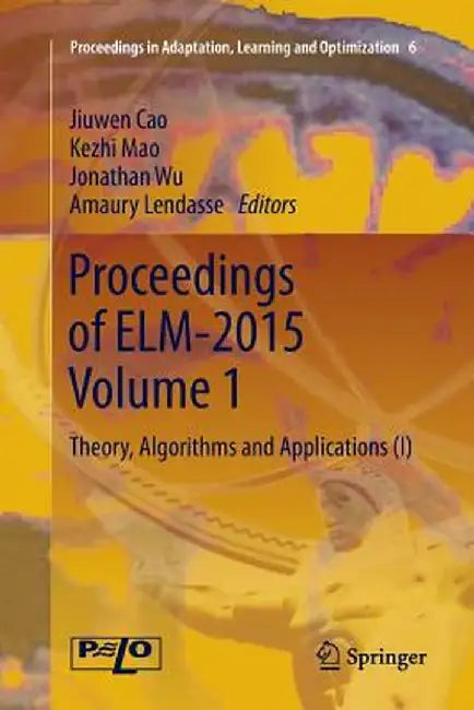 Proceedings of Elm-2015 Volume 1: Theory, Algorithms and Applications (I) by Jiuwen Cao
