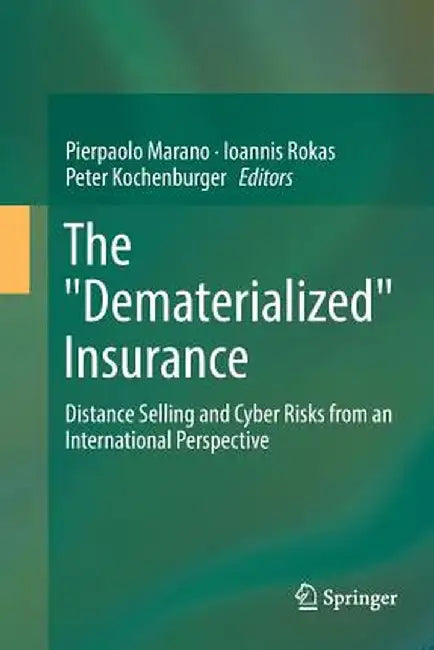 The Dematerialized Insurance: Distance Selling and Cyber Risks from an International Perspective by Pierpaolo Marano