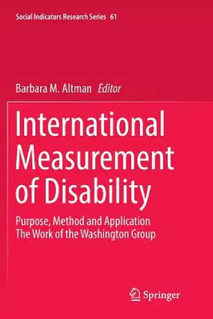 International Measurement of Disability: Purpose, Method and Application by Barbara M. Altman