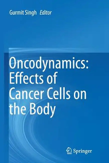 Oncodynamics: Effects of Cancer Cells on the Body by Gurmit Singh