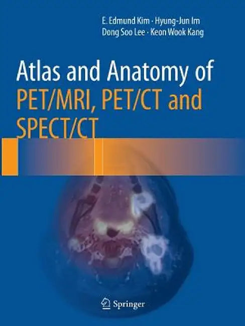 Atlas and Anatomy of Pet/Mri, Pet/CT and Spect/CT by E. Edmund Kim