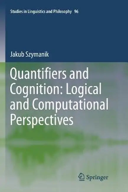 Quantifiers and Cognition: Logical and Computational Perspectives by Jakub Szymanik