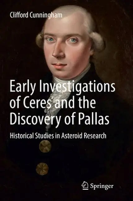 Early Investigations of Ceres and the Discovery of Pallas: Historical Studies in Asteroid Research by Clifford Cunningham