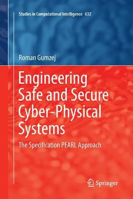Engineering Safe and Secure Cyber-Physical Systems: The Specification Pearl Approach by Roman Gumzej