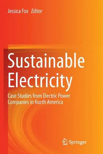 Sustainable Electricity: Case Studies from Electric Power Companies in North America by Jessica Fox