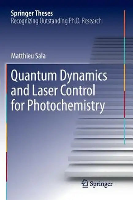 Quantum Dynamics and Laser Control for Photochemistry by Matthieu Sala