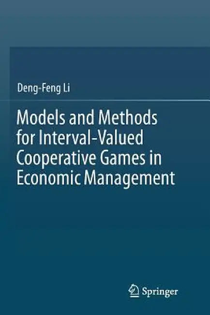 Models and Methods for Interval-Valued Cooperative Games in Economic Management by Deng-Feng Li