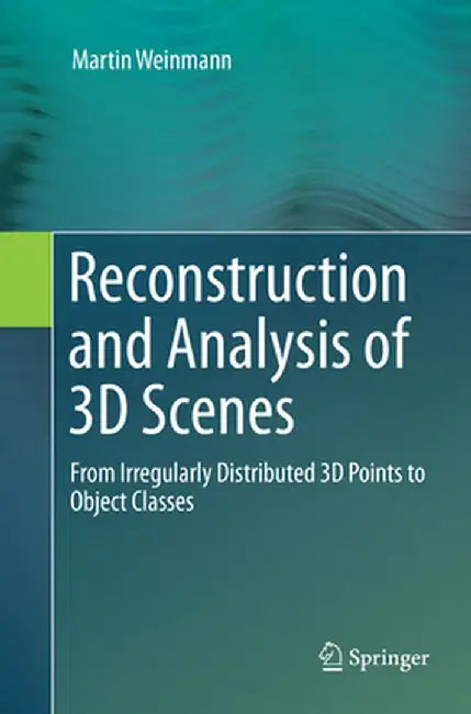 Reconstruction and Analysis of 3D Scenes: From Irregularly Distributed 3D Points to Object Classes by Martin Weinmann