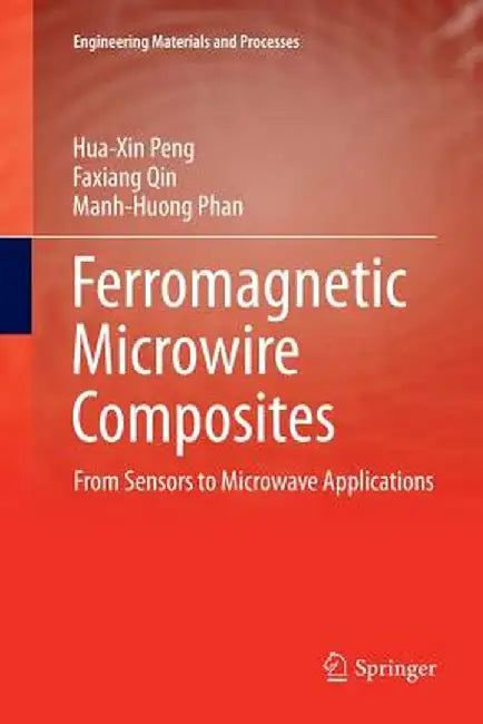 Ferromagnetic Microwire Composites: From Sensors to Microwave Applications by Hua-Xin Peng