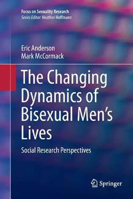 The Changing Dynamics of Bisexual Men's Lives: Social Research Perspectives by Eric Anderson