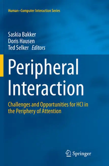 Peripheral Interaction: Challenges and Opportunities for HCI in the Periphery of Attention by Saskia Bakker