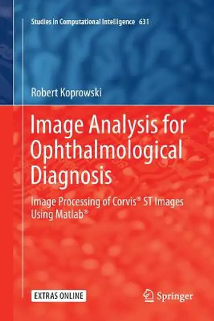Image Analysis for Ophthalmological Diagnosis: Image Processing of Corvis(r) St Images Using Matlab(r) by Robert Koprowski