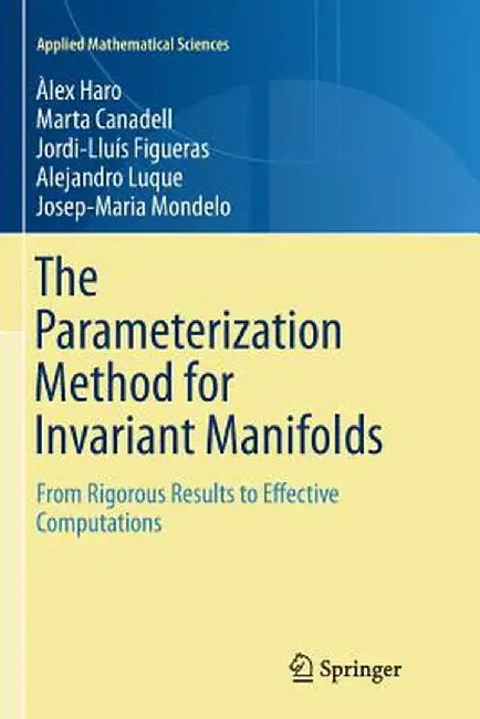 The Parameterization Method for Invariant Manifolds: From Rigorous Results to Effective Computations by Àlex Haro