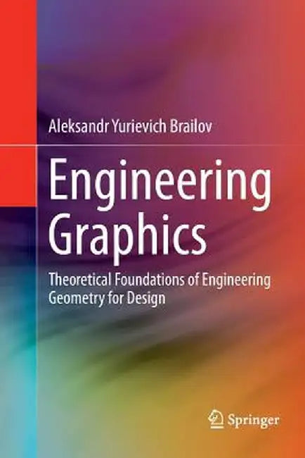 Engineering Graphics: Theoretical Foundations of Engineering Geometry for Design by Aleksandr Yurievich Brailov