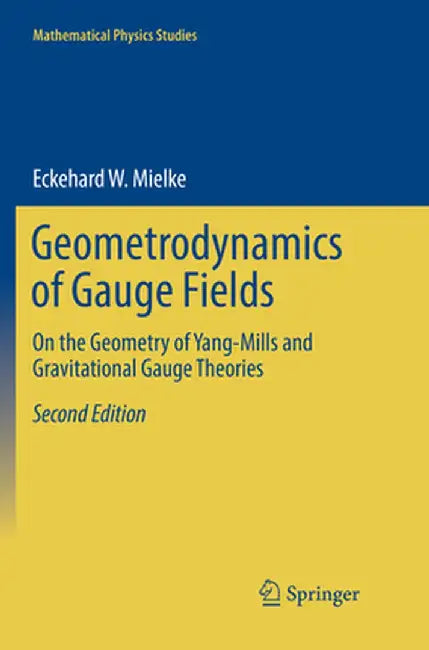 Geometrodynamics of Gauge Fields: On the Geometry of Yang-Mills and Gravitational Gauge Theories by Eckehard W. Mielke
