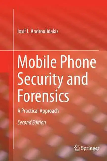 Mobile Phone Security and Forensics: A Practical Approach by Iosif I. Androulidakis