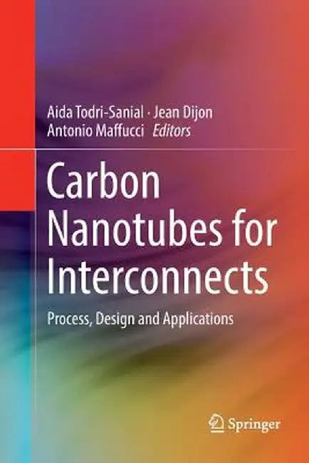 Carbon Nanotubes for Interconnects: Process, Design and Applications by Aida Todri-Sanial