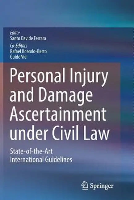 Personal Injury and Damage Ascertainment Under Civil Law: State-Of-The-Art International Guidelines by Santo Davide Ferrara