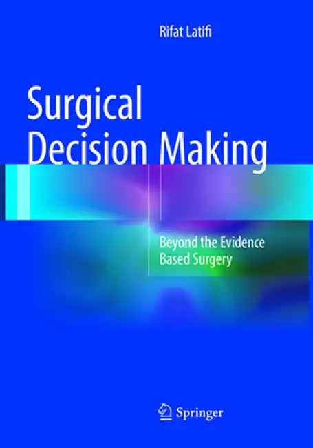 Surgical Decision Making: Beyond the Evidence Based Surgery by Rifat Latifi