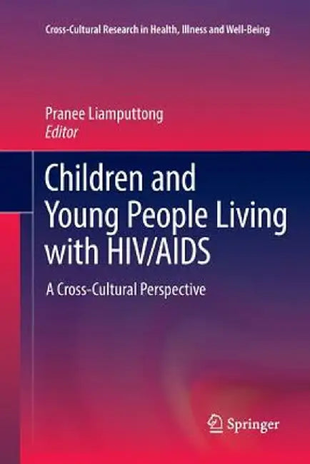 Children and Young People Living with HIV/AIDS: A Cross-Cultural Perspective by Pranee Liamputtong