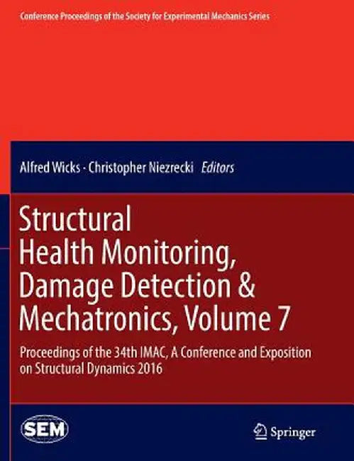 Structural Health Monitoring, Damage Detection & Mechatronics, Volume 7: Proceedings of the 34th Imac, a Conference and Exposition on Structural Dynam by Alfred Wicks