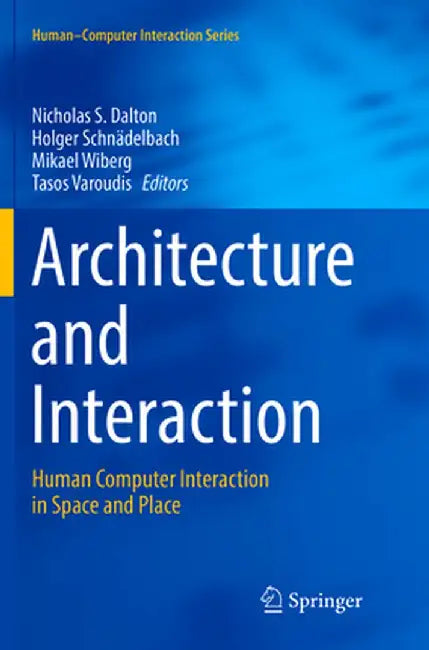 Architecture and Interaction: Human Computer Interaction in Space and Place by Nicholas S. Dalton