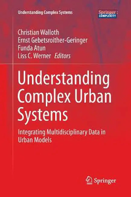 Understanding Complex Urban Systems: Integrating Multidisciplinary Data in Urban Models by Christian Walloth