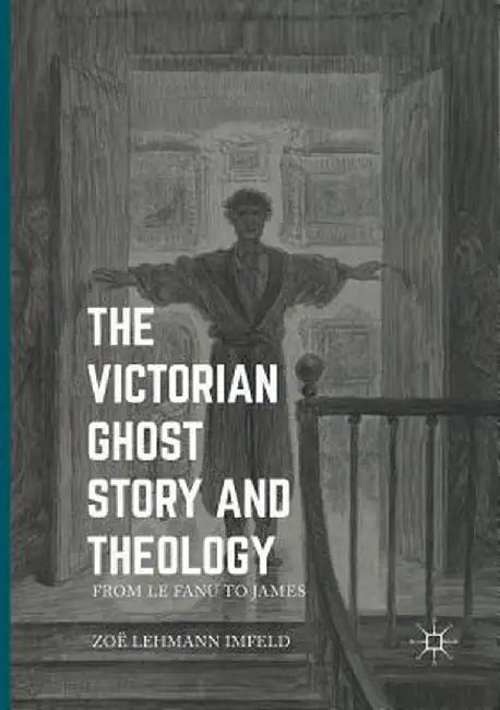 The Victorian Ghost Story and Theology: From Le Fanu to James by Zoe Lehmann Imfeld