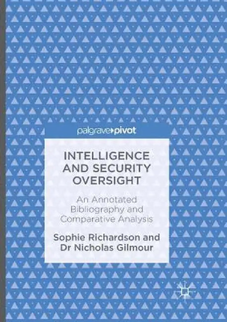 Intelligence and Security Oversight: An Annotated Bibliography and Comparative Analysis by Sophie Richardson