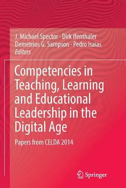 Competencies in Teaching, Learning and Educational Leadership in the Digital Age: Papers from Celda 2014 by J. Michael Spector