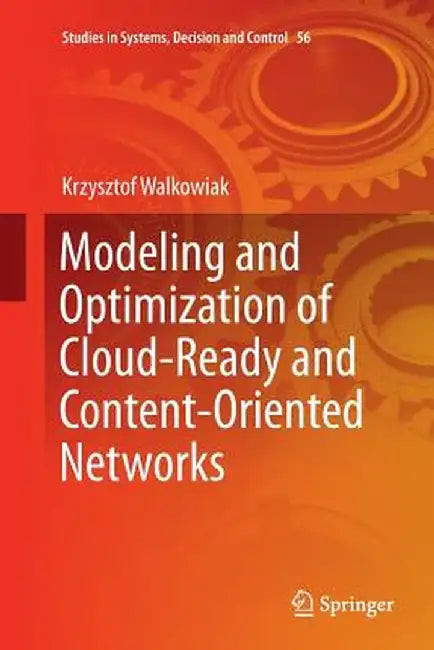 Modeling and Optimization of Cloud-Ready and Content-Oriented Networks by Krzysztof Walkowiak