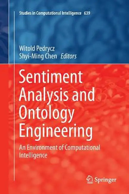 Sentiment Analysis and Ontology Engineering: An Environment of Computational Intelligence by Witold Pedrycz
