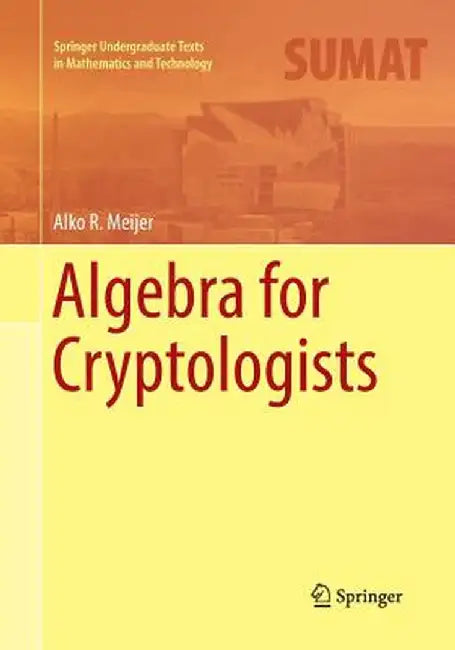 Algebra for Cryptologists by Alko R. Meijer