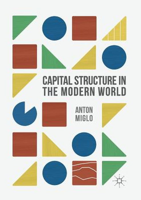 Capital Structure in the Modern World by Anton Miglo
