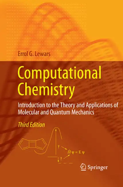 Computational Chemistry: Introduction to the Theory and Applications of Molecular and Quantum Mechanics by Errol G. Lewars