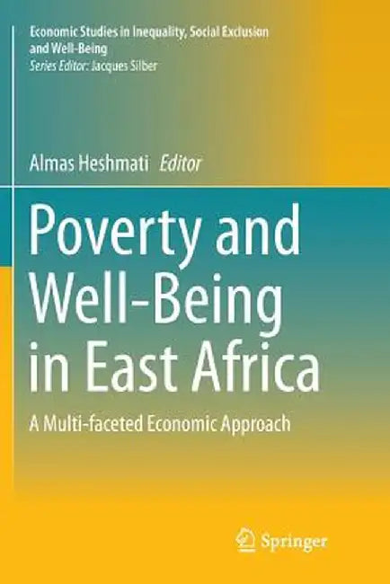 Poverty and Well-Being in East Africa: A Multi-Faceted Economic Approach by Almas Heshmati