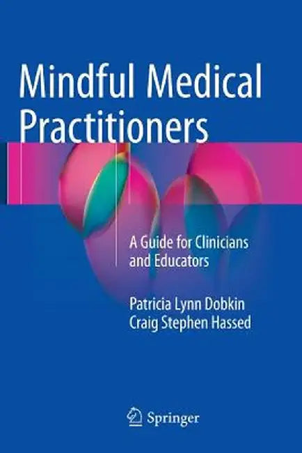 Mindful Medical Practitioners: A Guide for Clinicians and Educators by Patricia Lynn Dobkin Phd