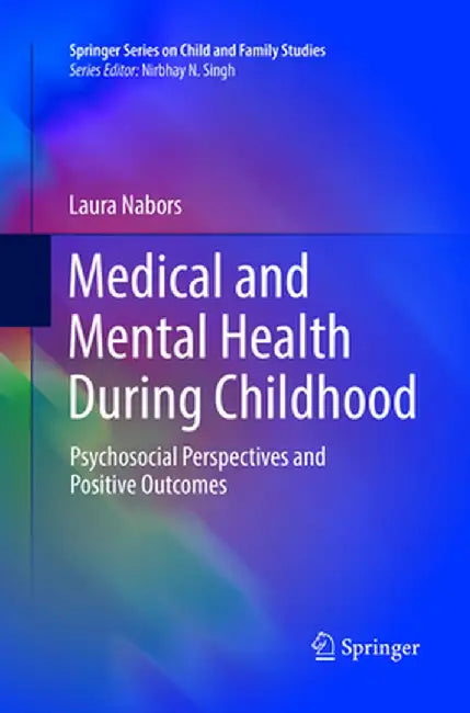 Medical and Mental Health During Childhood: Psychosocial Perspectives and Positive Outcomes by Laura Nabors