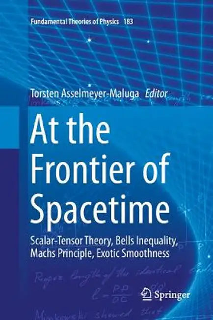 At the Frontier of Spacetime: Scalar-Tensor Theory, Bells Inequality, Machs Principle, Exotic Smoothness by Torsten Asselmeyer-Maluga