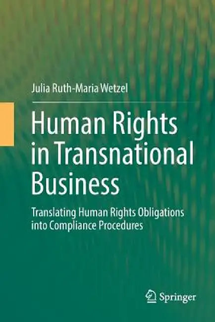 Human Rights in Transnational Business: Translating Human Rights Obligations Into Compliance Procedures by Julia Ruth-Maria Wetzel