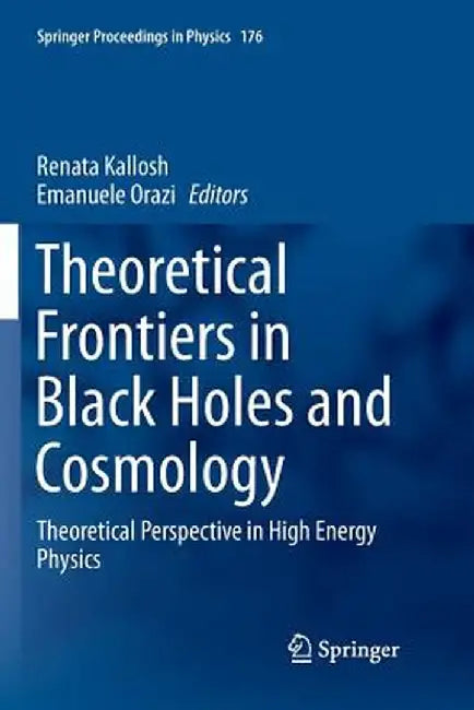 Theoretical Frontiers in Black Holes and Cosmology: Theoretical Perspective in High Energy Physics by Renata Kallosh