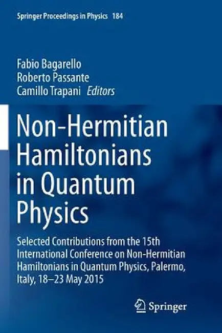 Non-Hermitian Hamiltonians in Quantum Physics: Selected Contributions from the 15th International Conference on Non-Hermitian Hamiltonians in Quantum by Fabio Bagarello