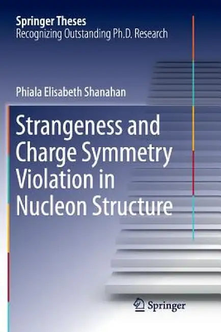 Strangeness and Charge Symmetry Violation in Nucleon Structure by Phiala Elisabeth Shanahan