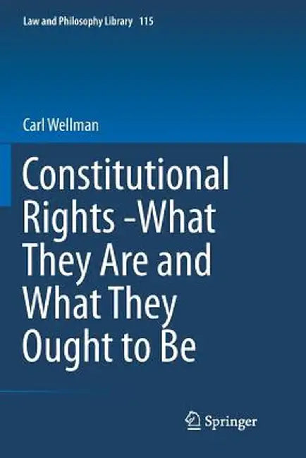 Constitutional Rights -What They Are and What They Ought to Be by Carl Wellman