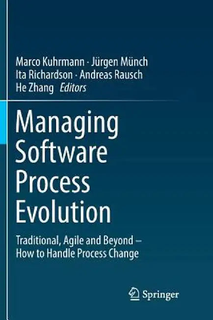 Managing Software Process Evolution: Traditional, Agile and Beyond - How to Handle Process Change by Marco Kuhrmann